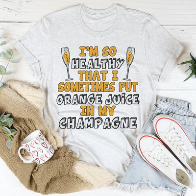 I'm So Healthy That I Sometimes Put Orange Juice In My Champagne Tee - Korvel