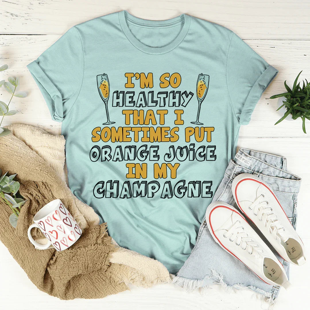 I'm So Healthy That I Sometimes Put Orange Juice In My Champagne Tee - Korvel