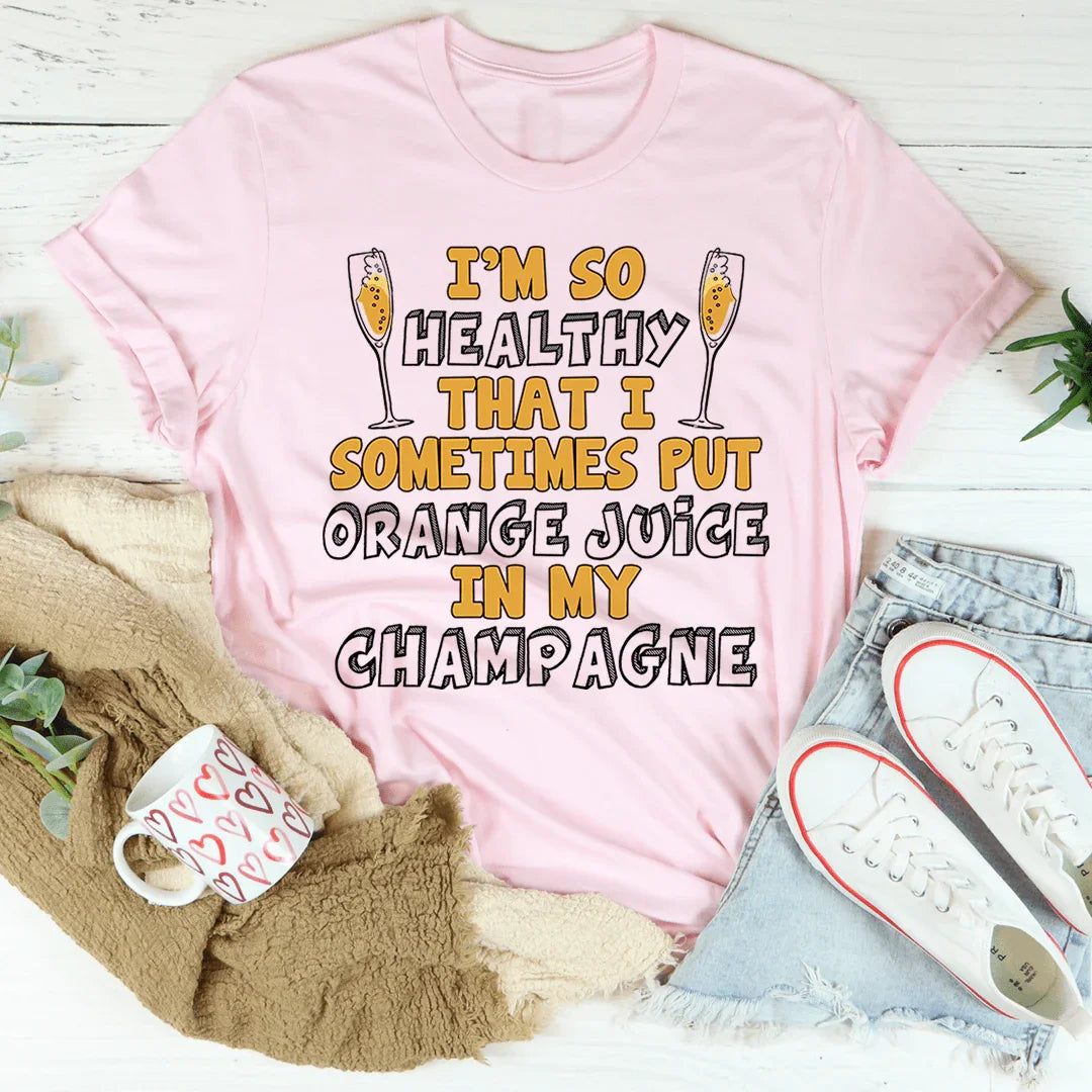 I'm So Healthy That I Sometimes Put Orange Juice In My Champagne Tee - Korvel