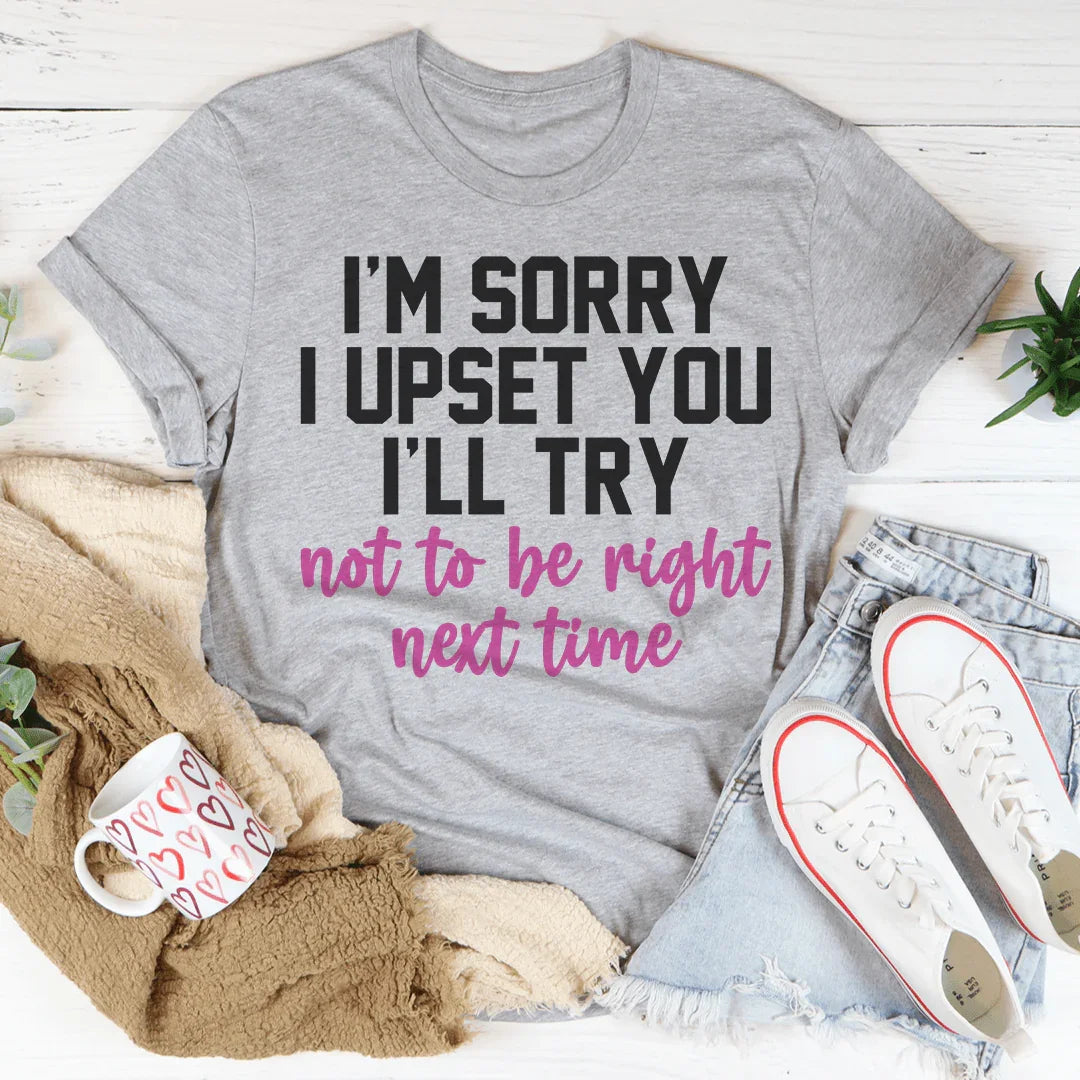 Je suis désolé de vous avoir contrarié Tee