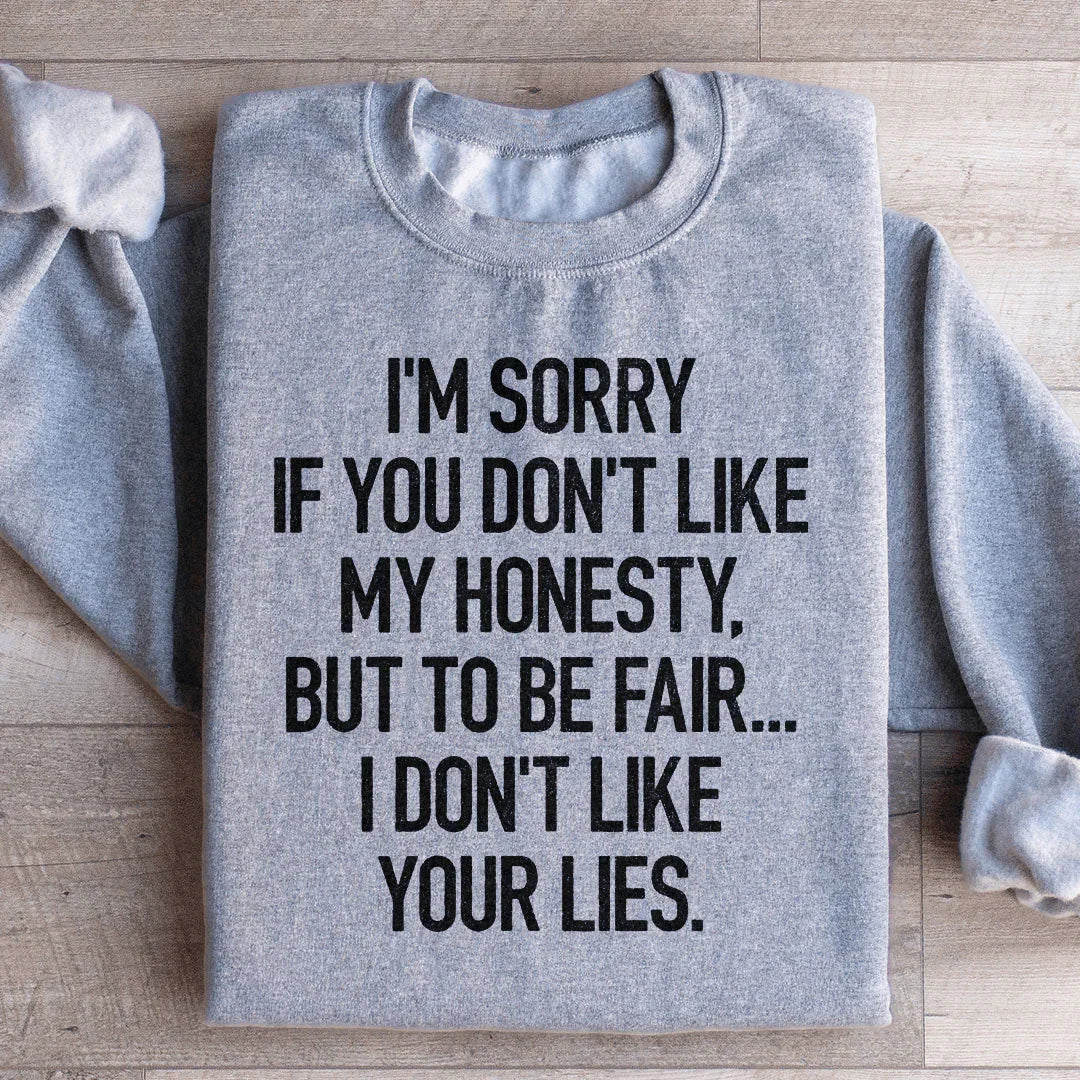 Je suis désolé si vous n'aimez pas mon honnêteté Sweatshirt