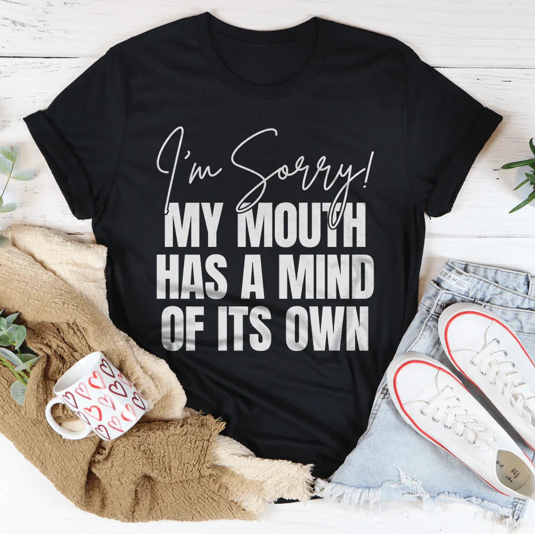 I'm Sorry My Mouth Has A Mind Of Its Own Tee