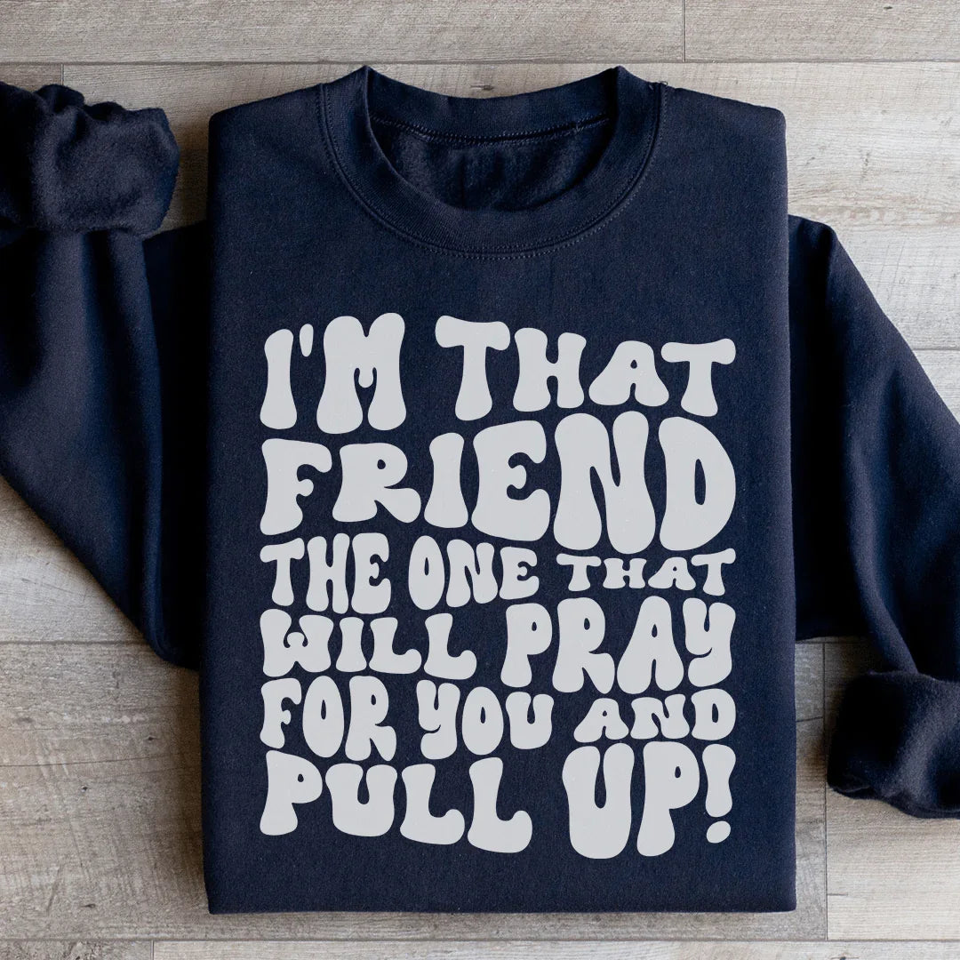 I'm That Friend Sweatshirt - Pray For You & Pull Up