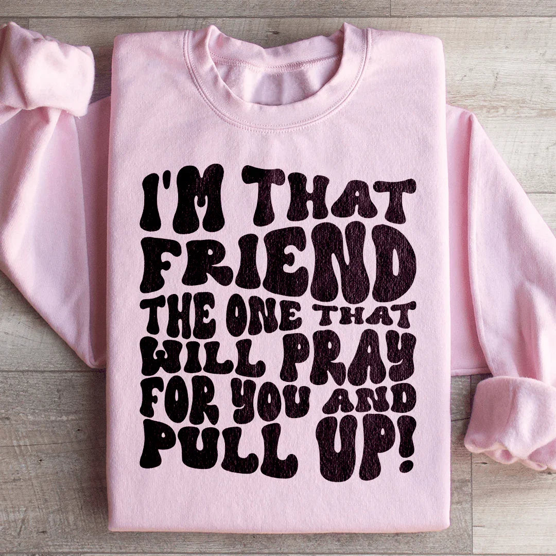 I'm That Friend Sweatshirt - Pray For You & Pull Up