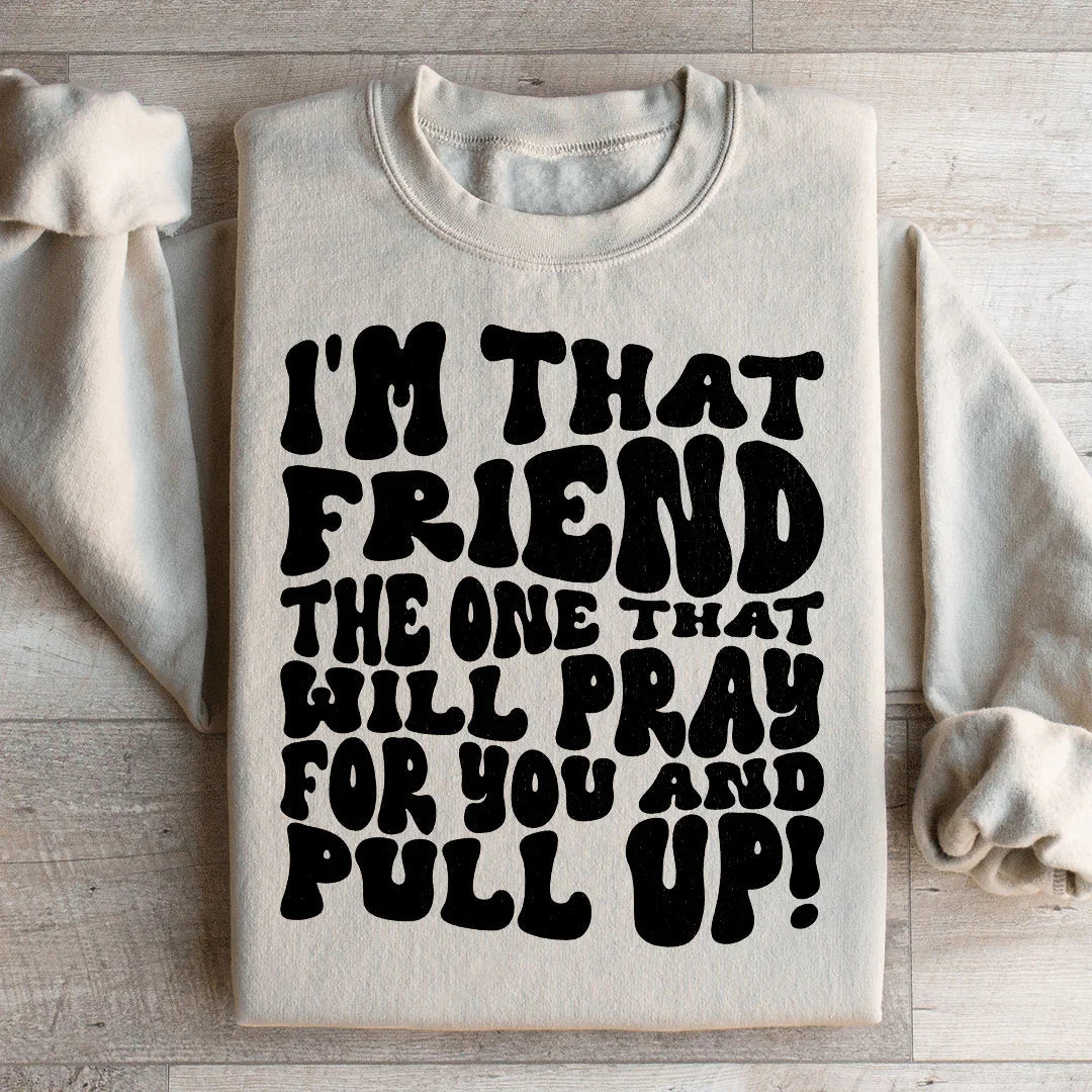 I'm That Friend Sweatshirt - Pray For You & Pull Up