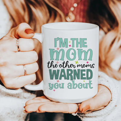 I'm The Mom The Other Moms Warned You About Ceramic Mug - 15 oz