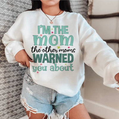 I'm The Mom The Other Moms Warned You About Sweatshirt - Korvel