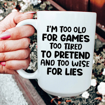 I'm Too Old For Games Ceramic Mug - 15 oz