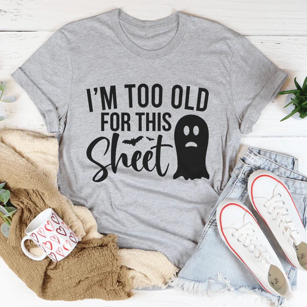 I'm Too Old For This Sheet Tee - Korvel