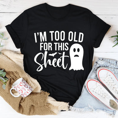 I'm Too Old For This Sheet Tee - Korvel