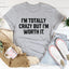 I'm Totally Crazy But I'm Worth It Tee