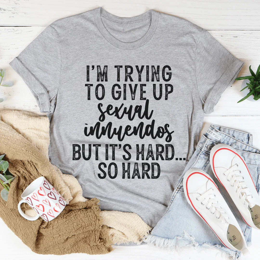 I'm Trying To Give Up Innuendos Tee