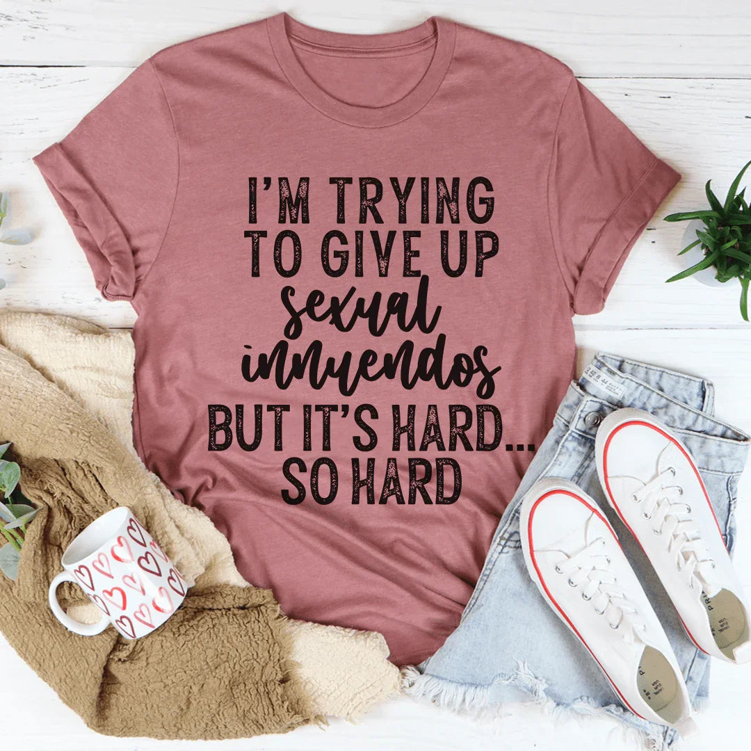 I'm Trying To Give Up Innuendos Tee