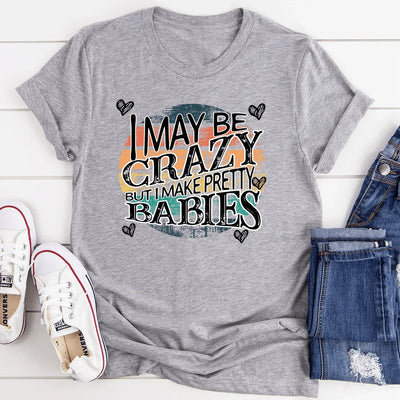 I May Be Crazy But I Make Pretty Babies Tee - Korvel