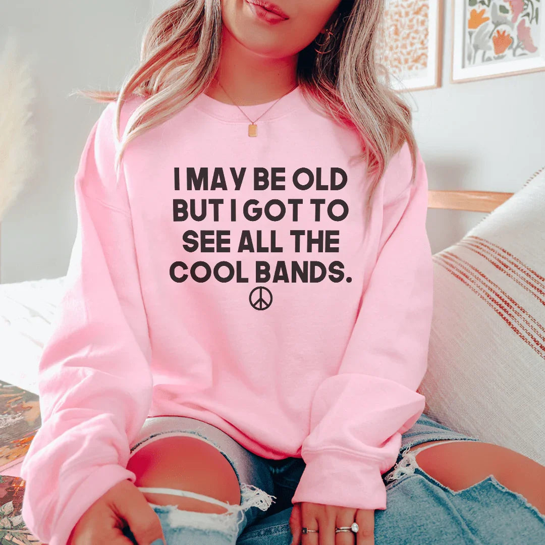 I May Be Old But I Got To See All The Cool Bands Sweatshirt - Korvel