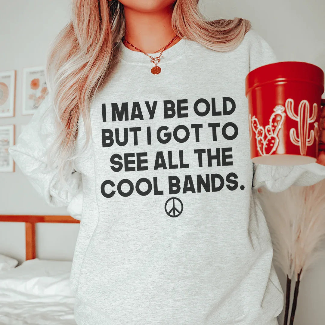 I May Be Old But I Got To See All The Cool Bands Sweatshirt - Korvel