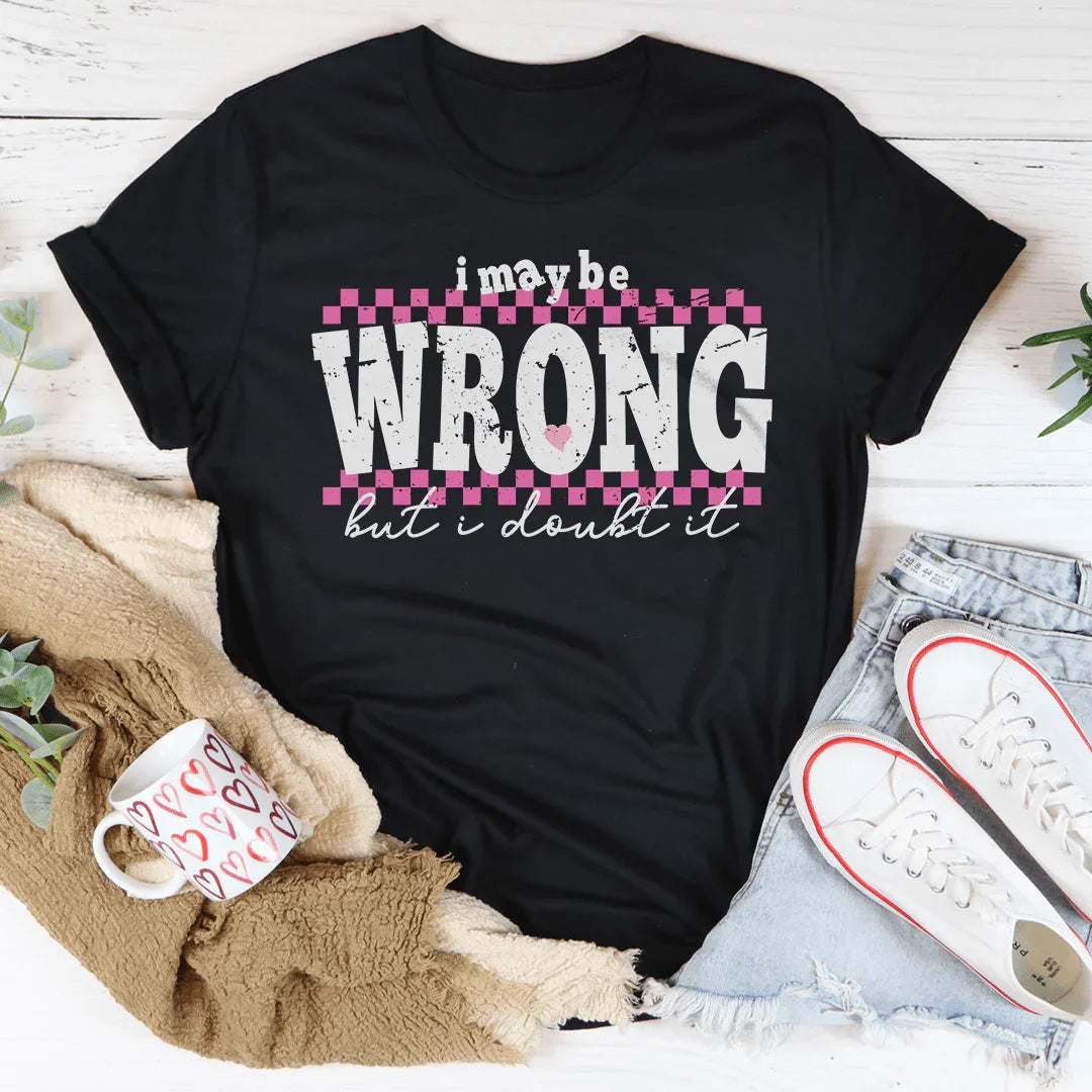 Puedo estar equivocado pero lo dudo Tee