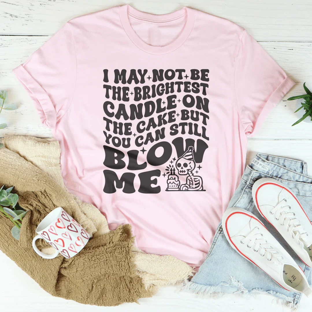 Cheeky Humor T-Shirt: I May Not Be The Brightest Candle