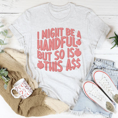I Might Be A Handful But So Is This Tee
