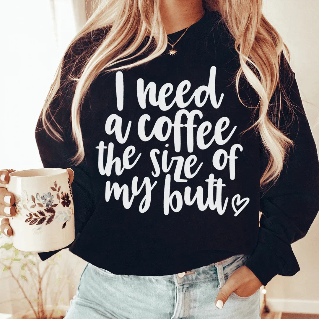 I Need A Coffee The Size Of My Butt Sweatshirt - Korvel