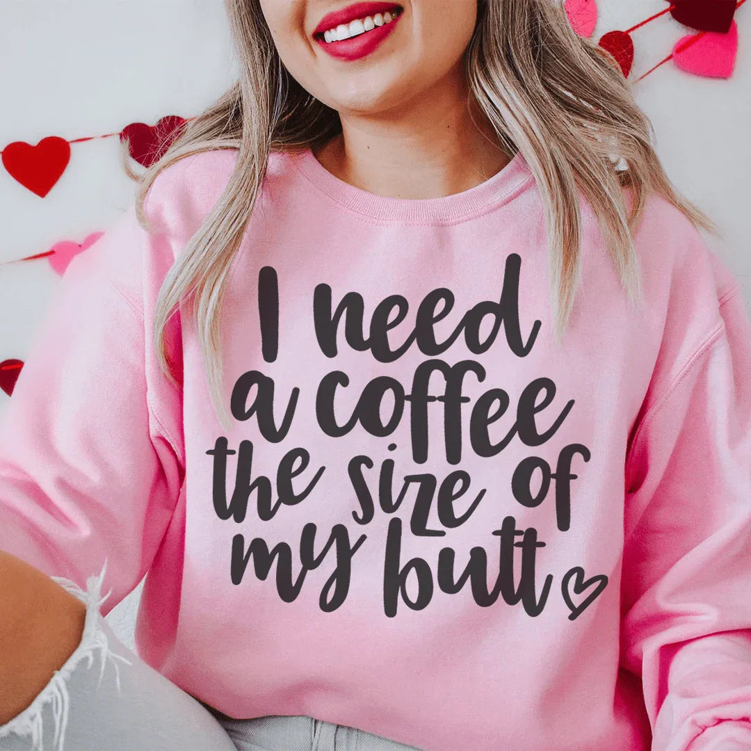 I Need A Coffee The Size Of My Butt Sweatshirt - Korvel