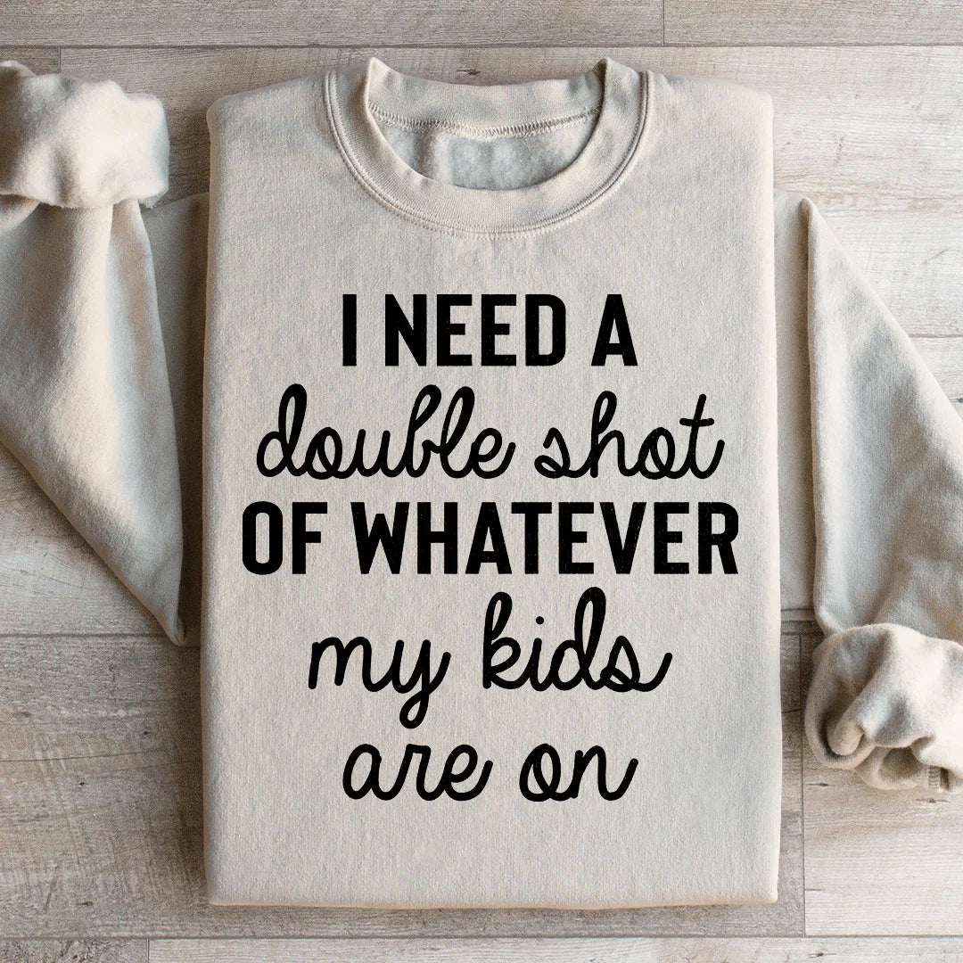 J'ai besoin d'un double shot de ce que mes enfants prennent Sweatshirt