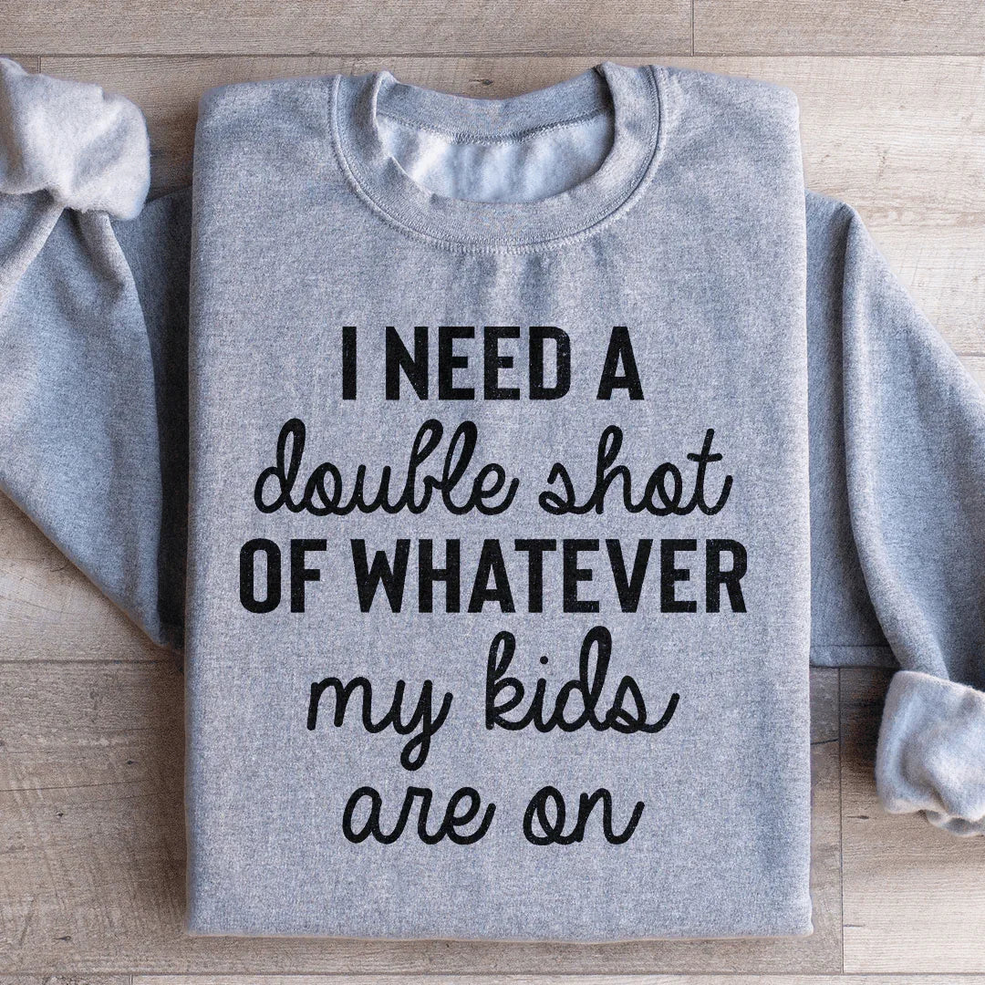 J'ai besoin d'un double shot de ce que mes enfants prennent Sweatshirt