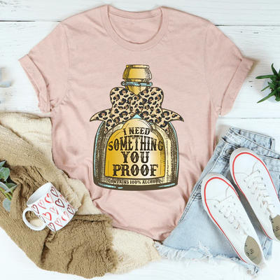 I Need Something You Proof Tee