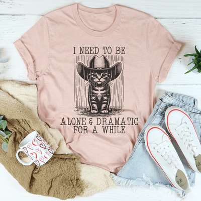 I Need To Be Alone And Dramatic Tee