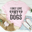 I Only Love My Dogs T-Shirt