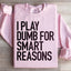 I Play Dumb For Smart Reasons Sweatshirt