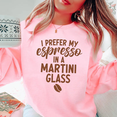 I Prefer My Espresso In A Martini Sweatshirt