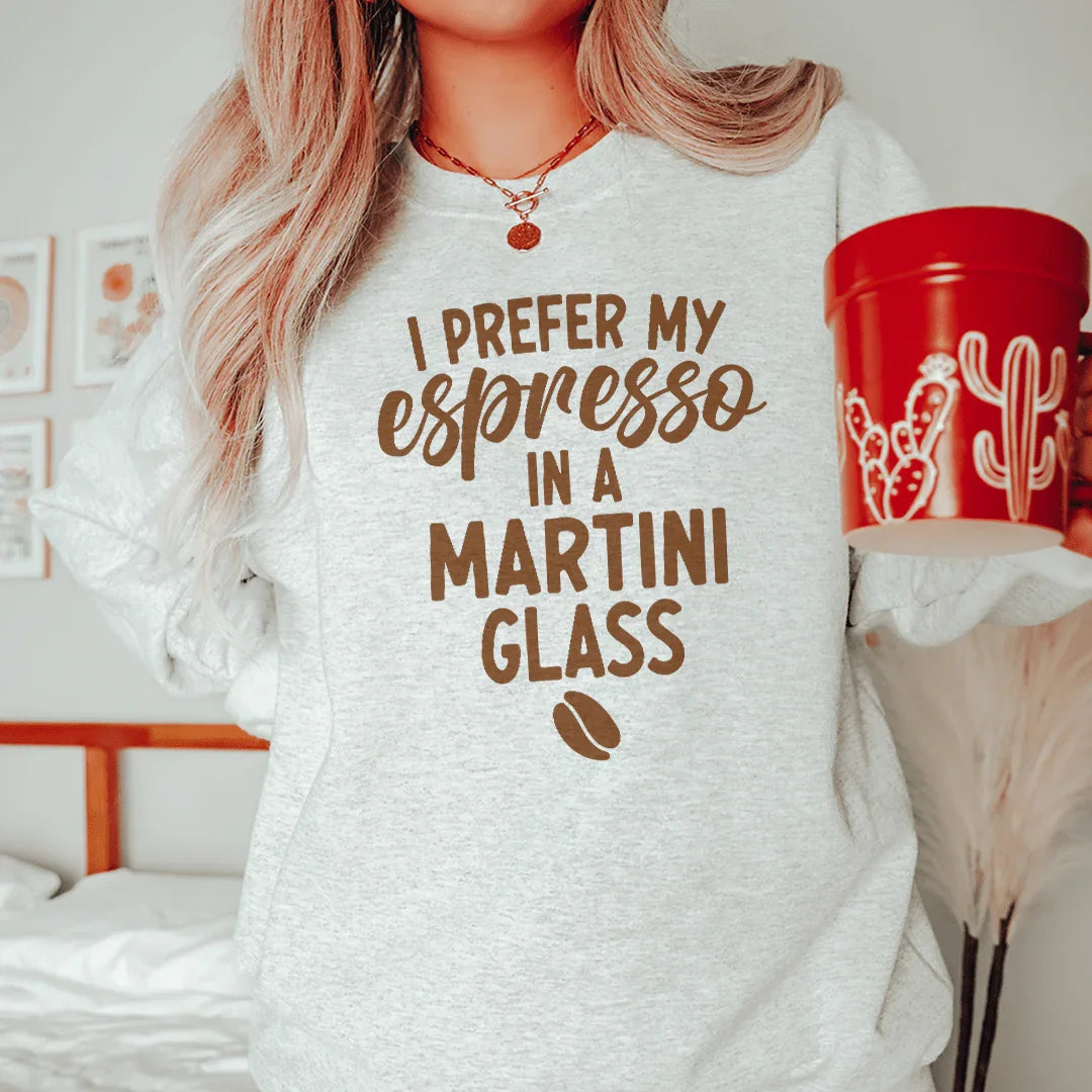 I Prefer My Espresso In A Martini Sweatshirt