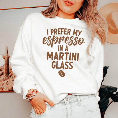 I Prefer My Espresso In A Martini Sweatshirt
