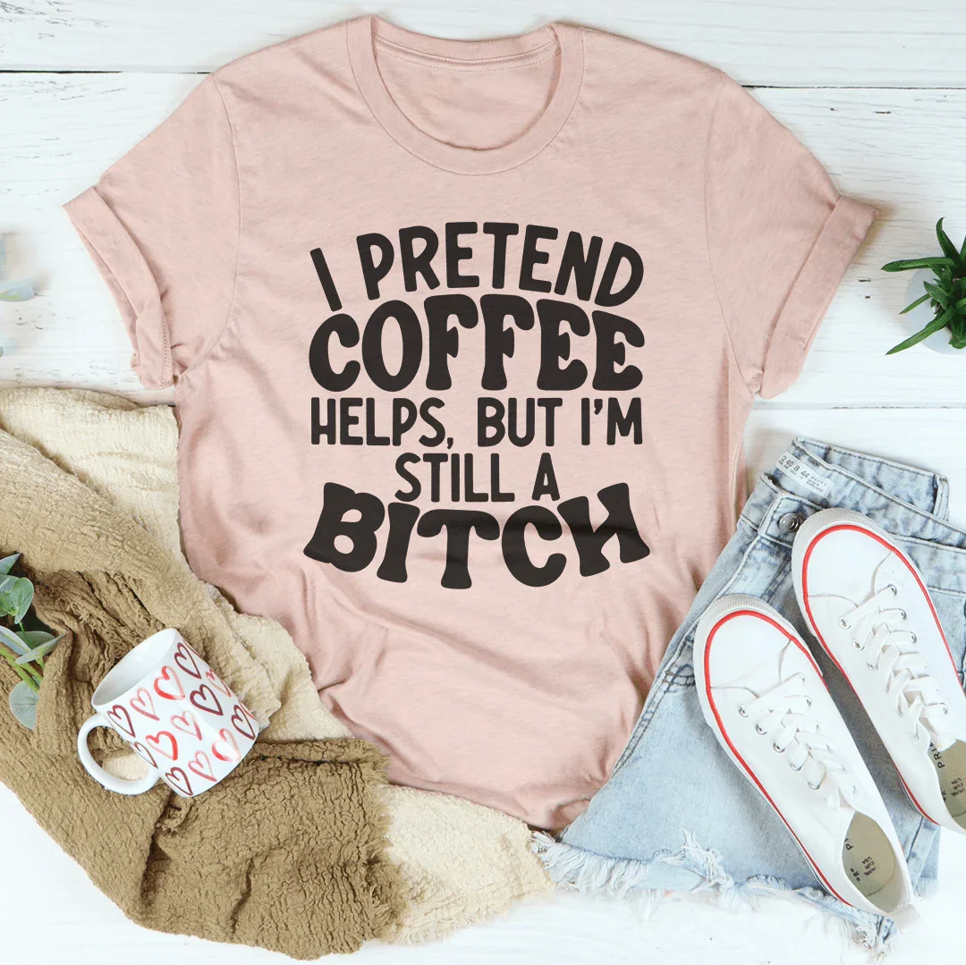 I Pretend Coffee Helps T-Shirt