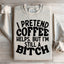 I Pretend Coffee Helps Sweatshirt