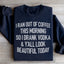 I Ran Out Of Coffee This Morning So I Drank Vodka Sweatshirt