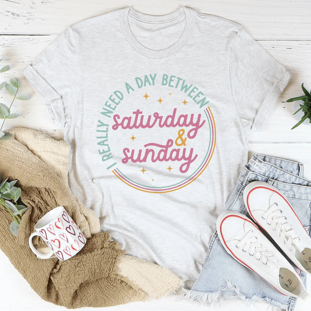 Realmente necesito un día entre sábado y domingo Tee