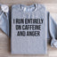 I Run Entirely On Caffeine And Anger Sweatshirt