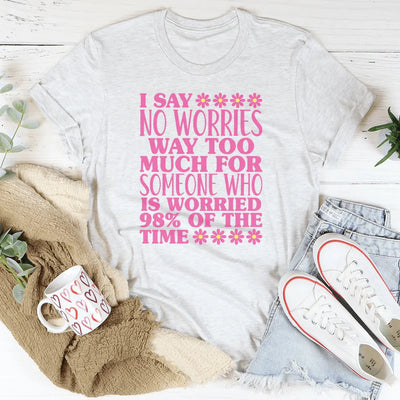 Camiseta I Say No Worries Way Too Much For Someone