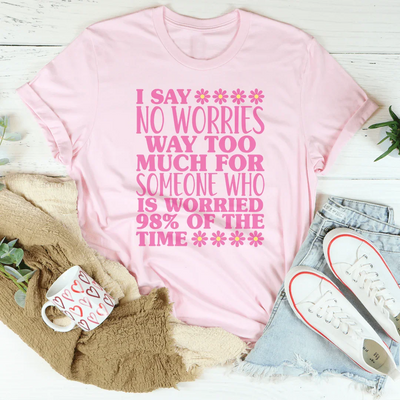 Camiseta I Say No Worries Way Too Much For Someone