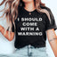 I Should Come With A Warning Tee