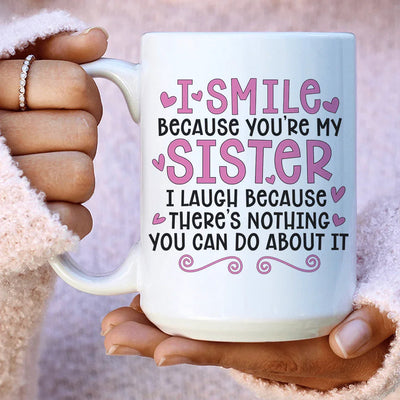I Smile Because You're My Sister Ceramic Mug - 15 oz