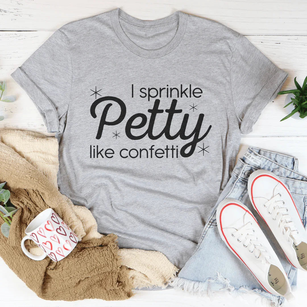 T-shirt I Sprinkle Petty Like Confetti