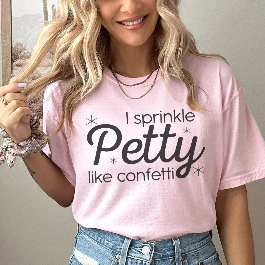 T-shirt I Sprinkle Petty Like Confetti