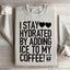 I Stay Hydrated By Adding Ice to My Coffee Sweatshirt