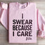 I Swear Because I Care Sweatshirt