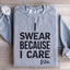 I Swear Because I Care Sweatshirt