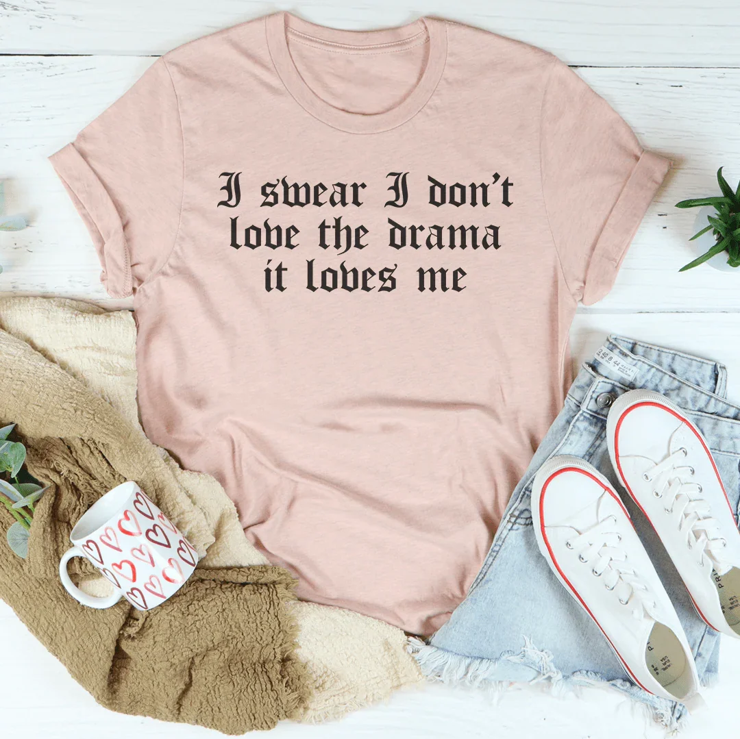 I Swear I Don't Love Drama It Loves Me T-Shirt