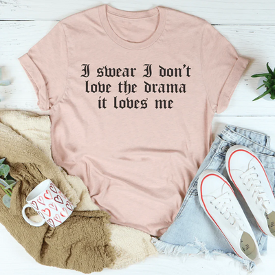 I Swear I Don't Love Drama It Loves Me T-Shirt